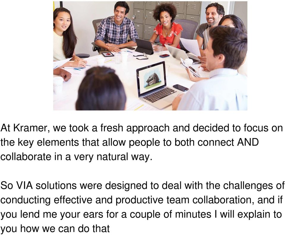 So VIA solutions were designed to deal with the challenges of conducting effective and