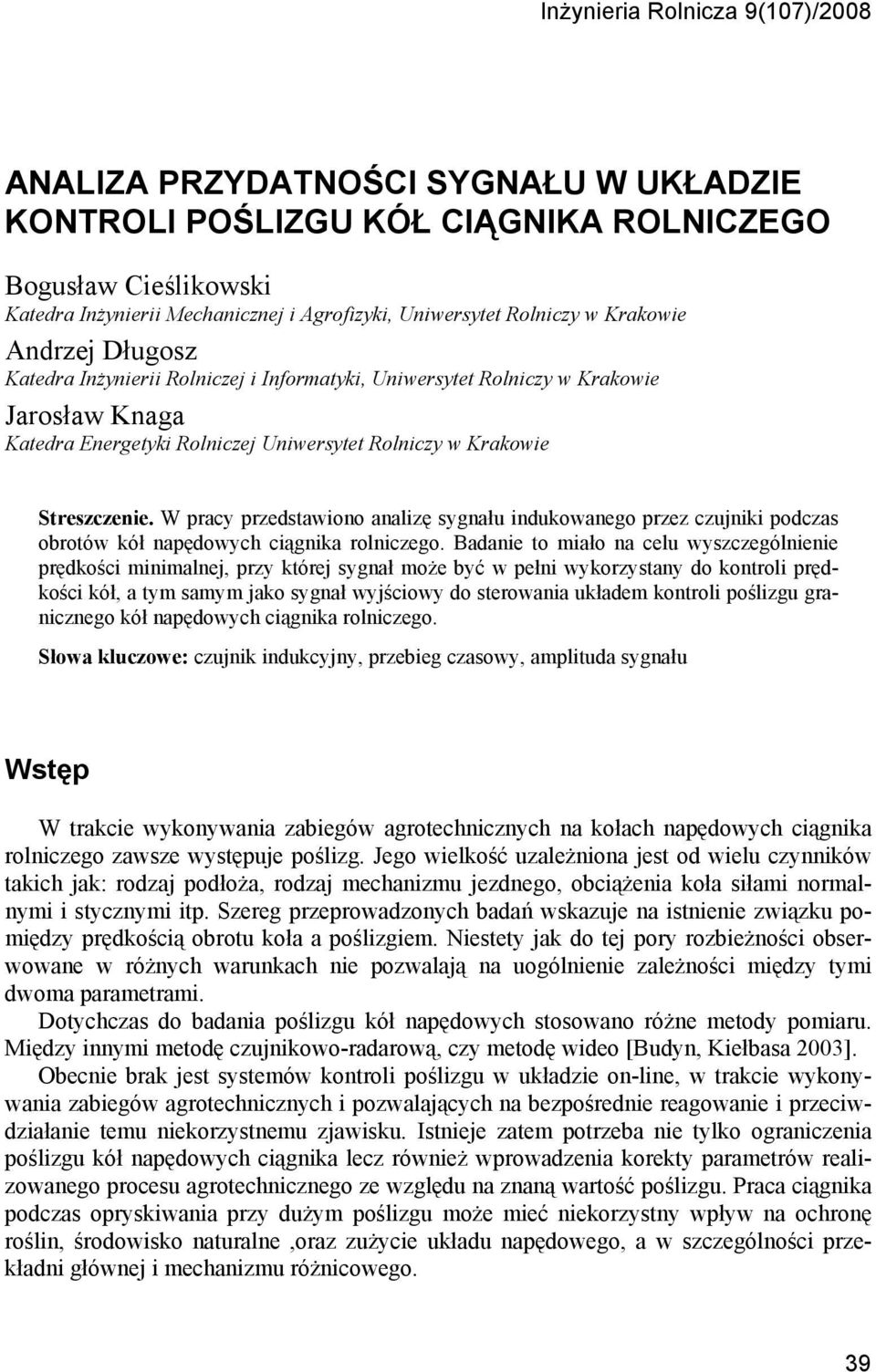 W pracy przedstawiono analizę sygnału indukowanego przez czujniki podczas obrotów kół napędowych ciągnika rolniczego.