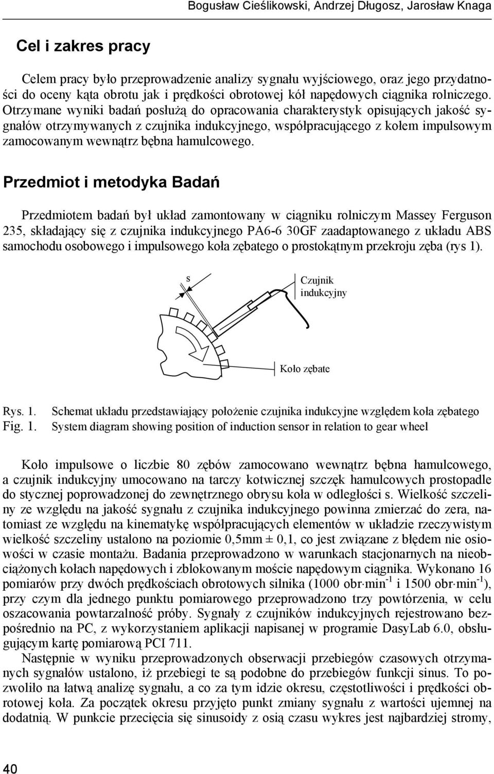 Otrzymane wyniki badań posłużą do opracowania charakterystyk opisujących jakość sygnałów otrzymywanych z czujnika indukcyjnego, współpracującego z kołem impulsowym zamocowanym wewnątrz bębna