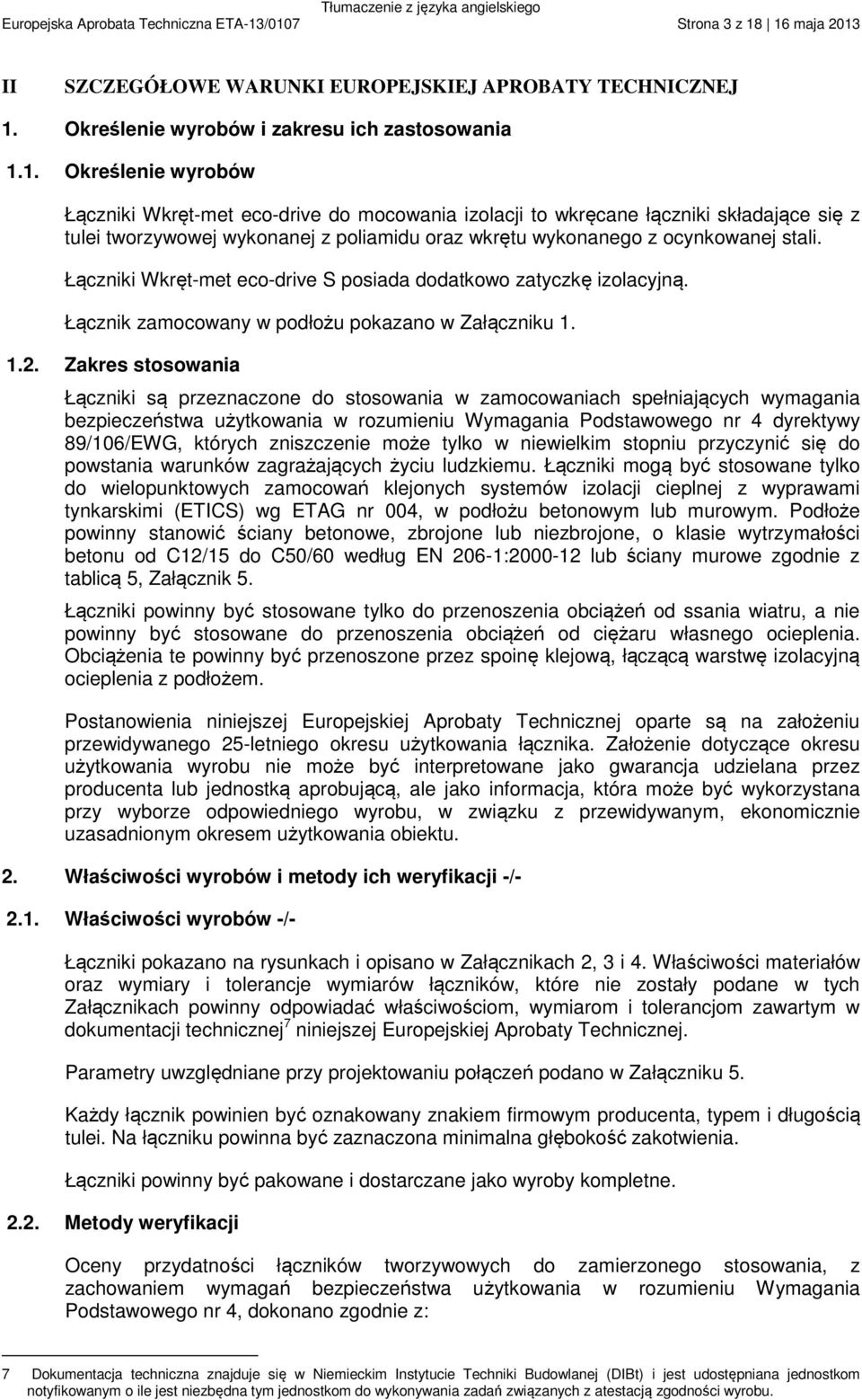 Łączniki Wkręt-met eco-drive S posiada dodatkowo zatyczkę izolacyjną. Łącznik zamocowany w podłożu pokazano w Załączniku 1. 1.2.