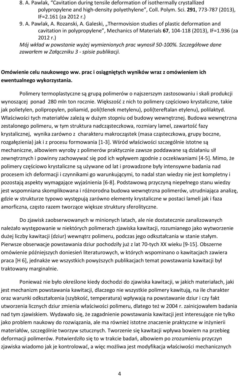 ) Mój wkład w powstanie wyżej wymienionych prac wynosił 50-100%. Szczegółowe dane zawarłem w Załączniku 3 - spisie publikacji. Omówienie celu naukowego ww.