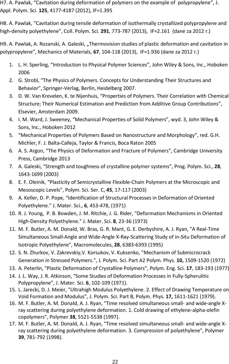 Galeski, Thermovision studies of plastic deformation and cavitation in polypropylene, Mechanics of Materials, 67, 104-118 (2013), IF=1.936 (dane za 2012 r.) 1. L. H.