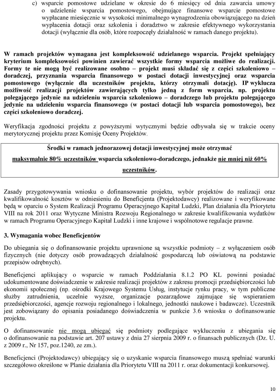 projektu). W ramach projektów wymagana jest kompleksowość udzielanego wsparcia. Projekt spełniający kryterium kompleksowości powinien zawierać wszystkie formy wsparcia możliwe do realizacji.