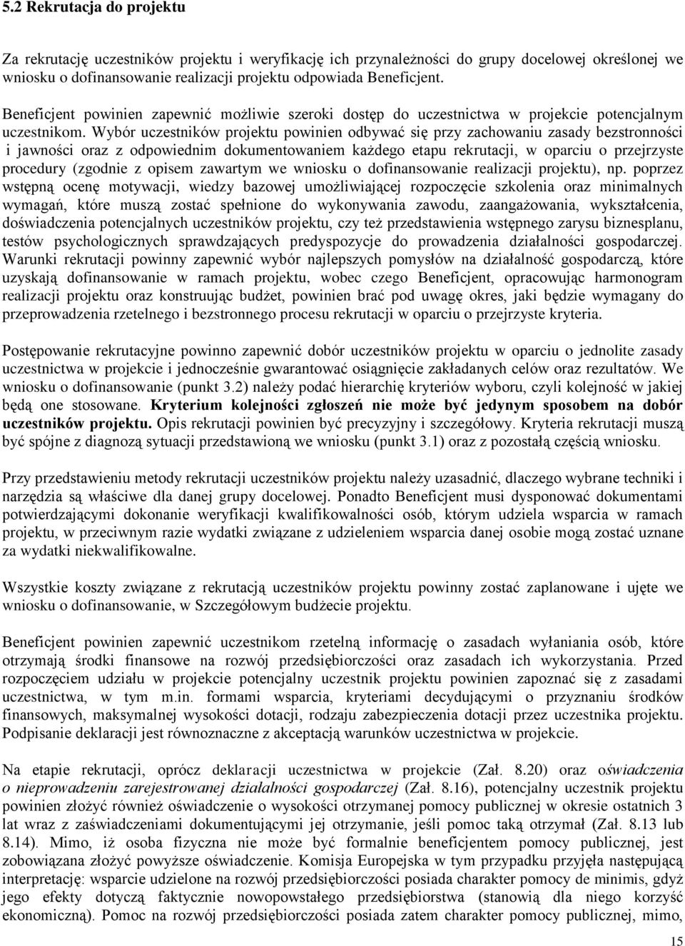 Wybór uczestników projektu powinien odbywać się przy zachowaniu zasady bezstronności i jawności oraz z odpowiednim dokumentowaniem każdego etapu rekrutacji, w oparciu o przejrzyste procedury (zgodnie