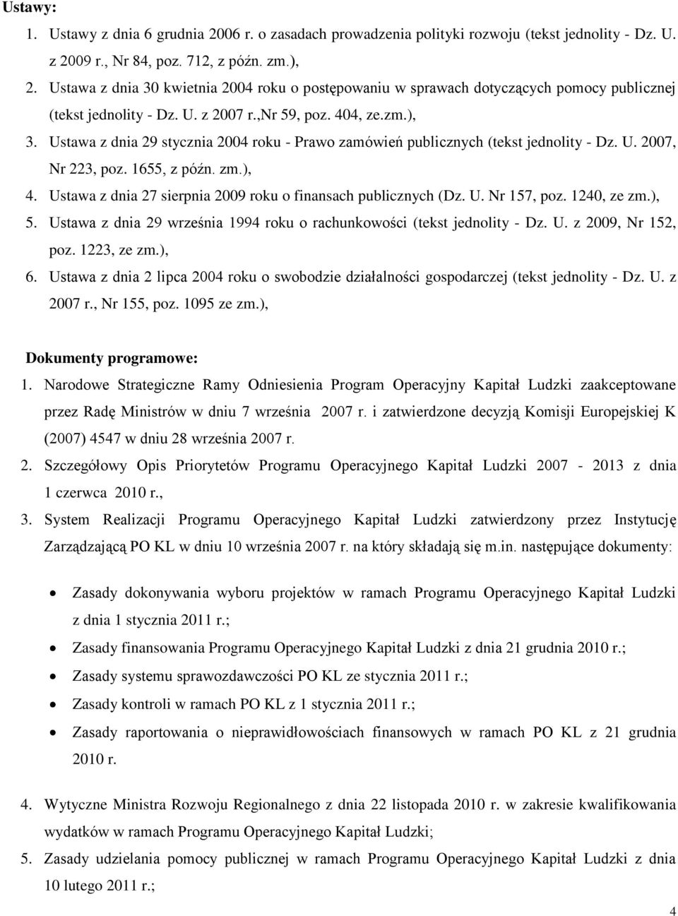 Ustawa z dnia 29 stycznia 2004 roku - Prawo zamówień publicznych (tekst jednolity - Dz. U. 2007, Nr 223, poz. 1655, z późn. zm.), 4. Ustawa z dnia 27 sierpnia 2009 roku o finansach publicznych (Dz. U. Nr 157, poz.