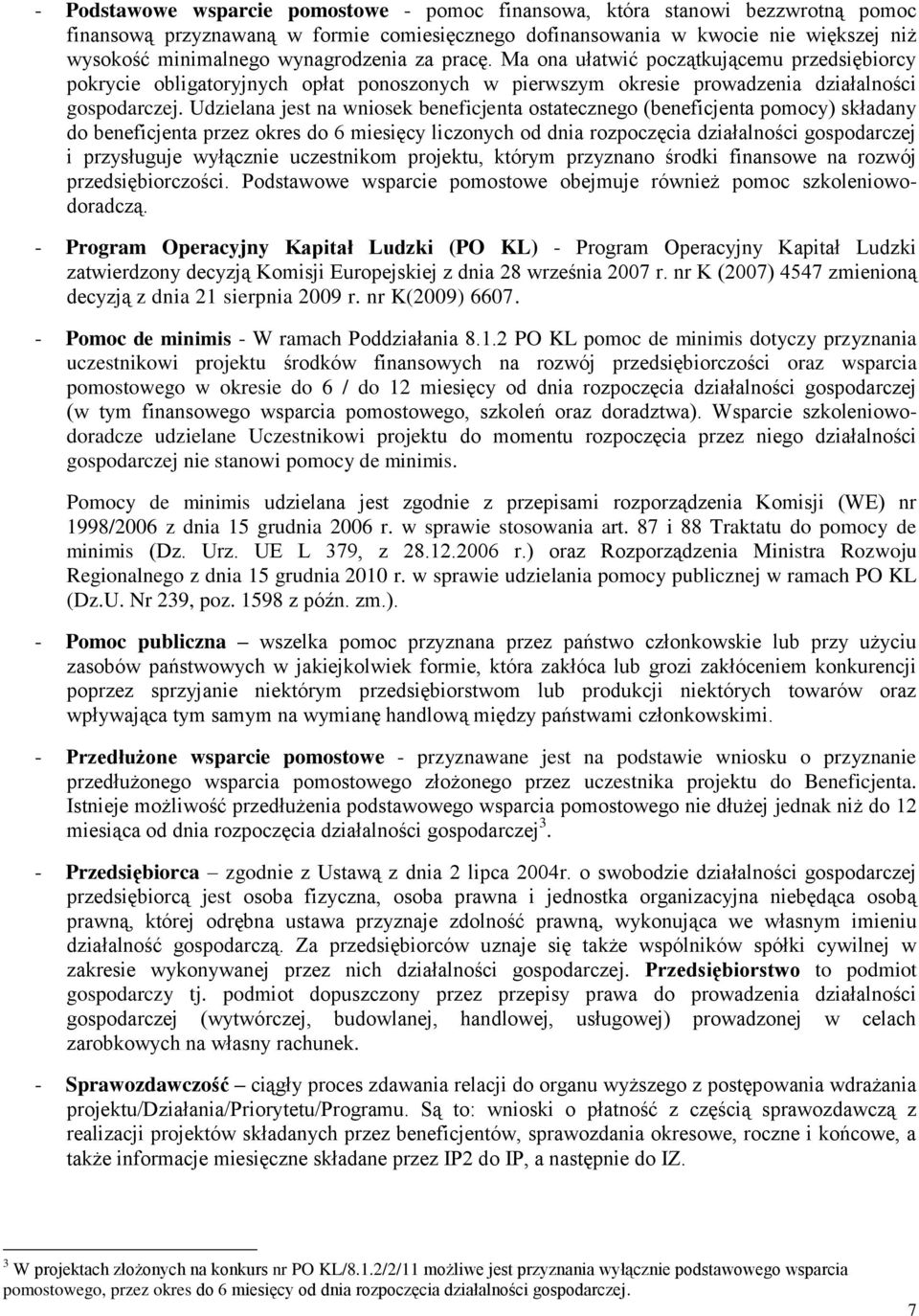 Udzielana jest na wniosek beneficjenta ostatecznego (beneficjenta pomocy) składany do beneficjenta przez okres do 6 miesięcy liczonych od dnia rozpoczęcia działalności gospodarczej i przysługuje