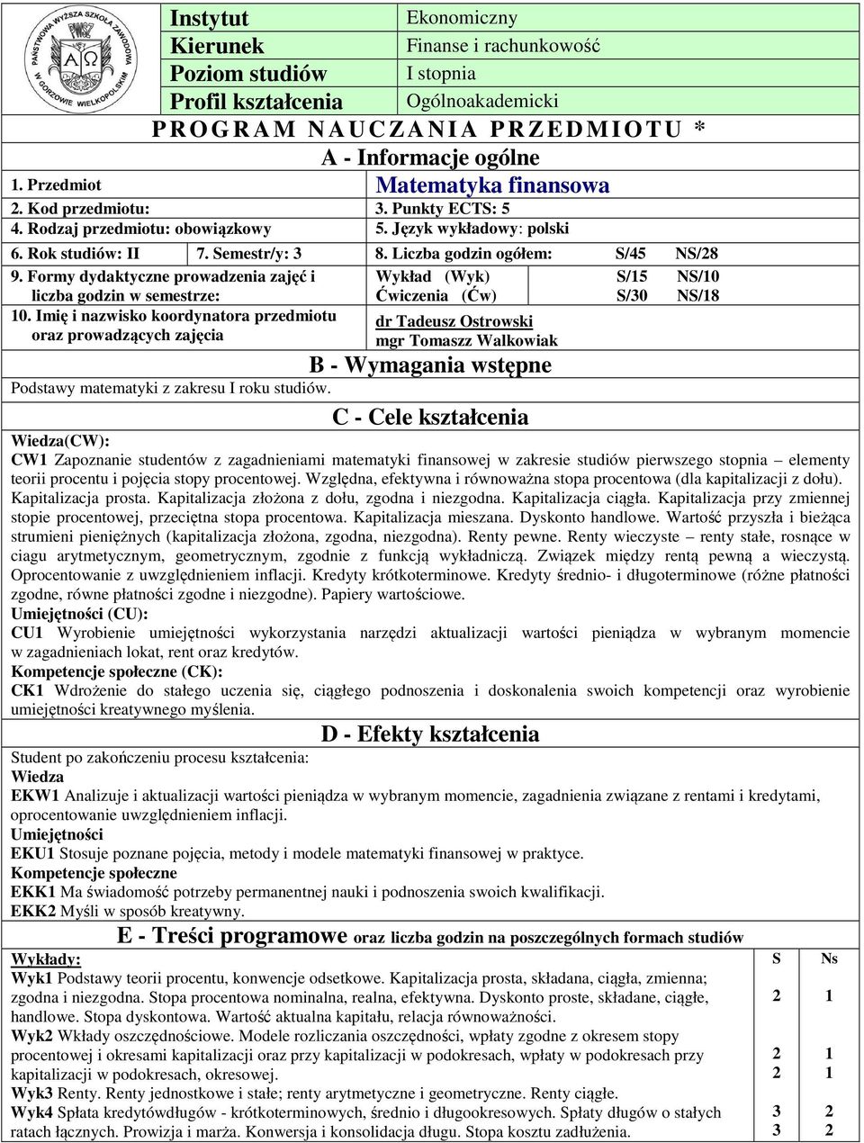 Formy dydaktyczne prowadzenia zajęć i Wykład (Wyk) S/5 NS/0 liczba godzin w semestrze: Ćwiczenia (Ćw) S/0 NS/8 0.