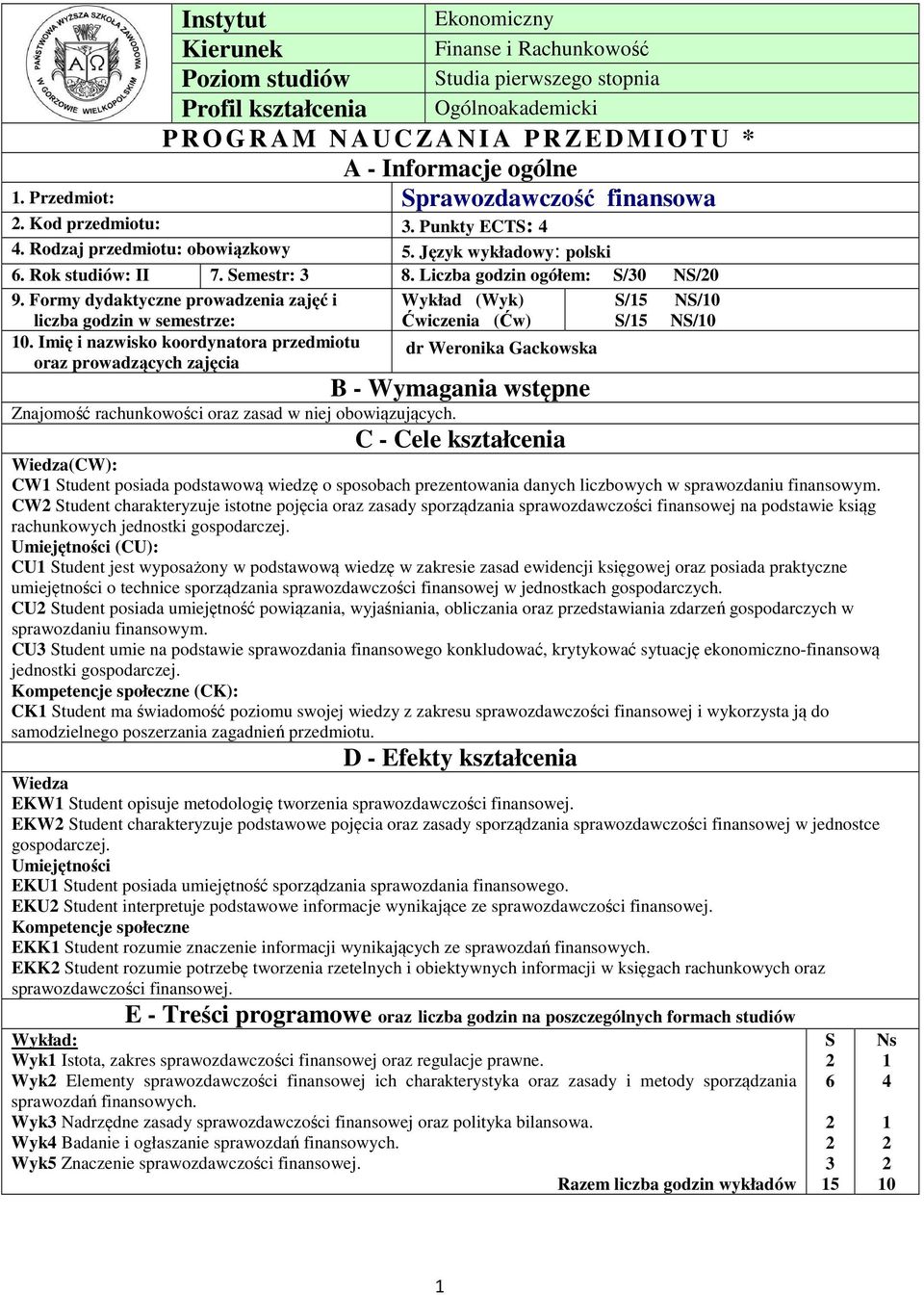 Liczba godzin ogółem: S/0 NS/0 9. Formy dydaktyczne prowadzenia zajęć i Wykład (Wyk) S/5 NS/0 liczba godzin w semestrze: Ćwiczenia (Ćw) S/5 NS/0 0.