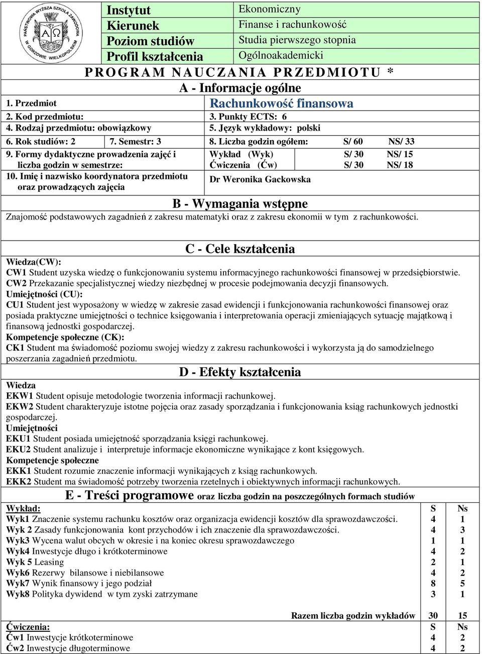 Formy dydaktyczne prowadzenia zajęć i Wykład (Wyk) S/ 0 NS/ 5 liczba godzin w semestrze: Ćwiczenia (Ćw) S/ 0 NS/ 8 0.