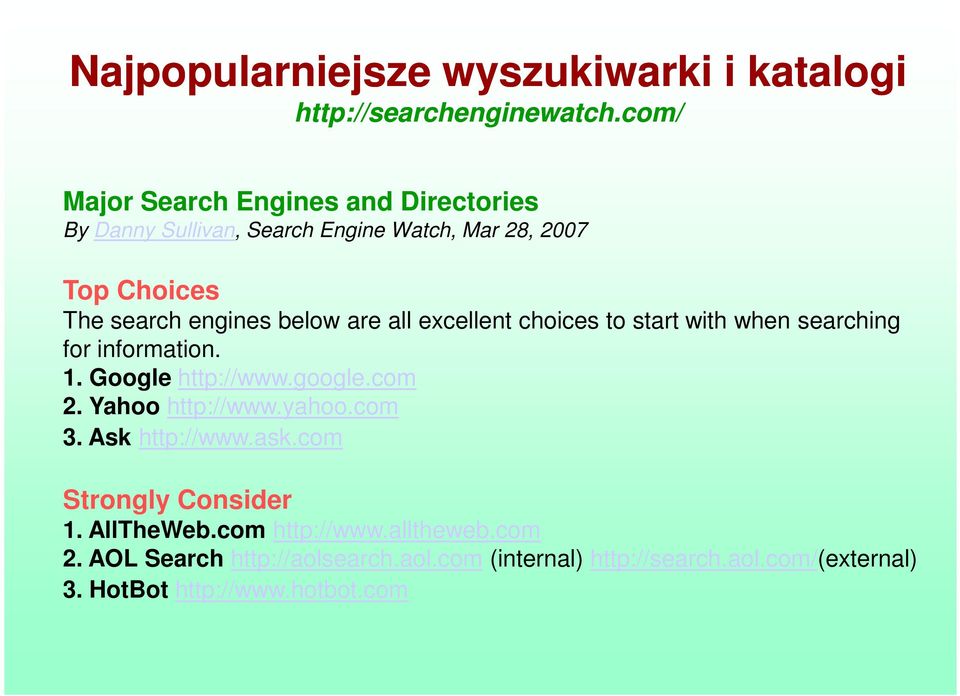 are all excellent choices to start with when searching for information. 1. Google http://www.google.com 2. Yahoo http://www.yahoo.