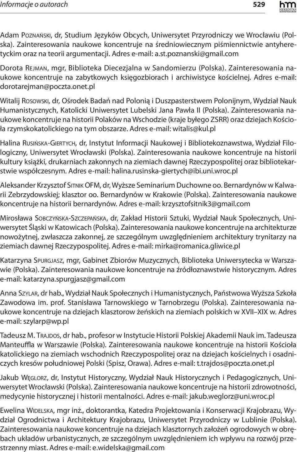 com Dorota REJMAN, mgr, Biblioteka Diecezjalna w Sandomierzu (Polska). Zainteresowania naukowe koncentruje na zabytkowych księgozbiorach i archiwistyce kościelnej. Adres e-mail: dorotarejman@poczta.