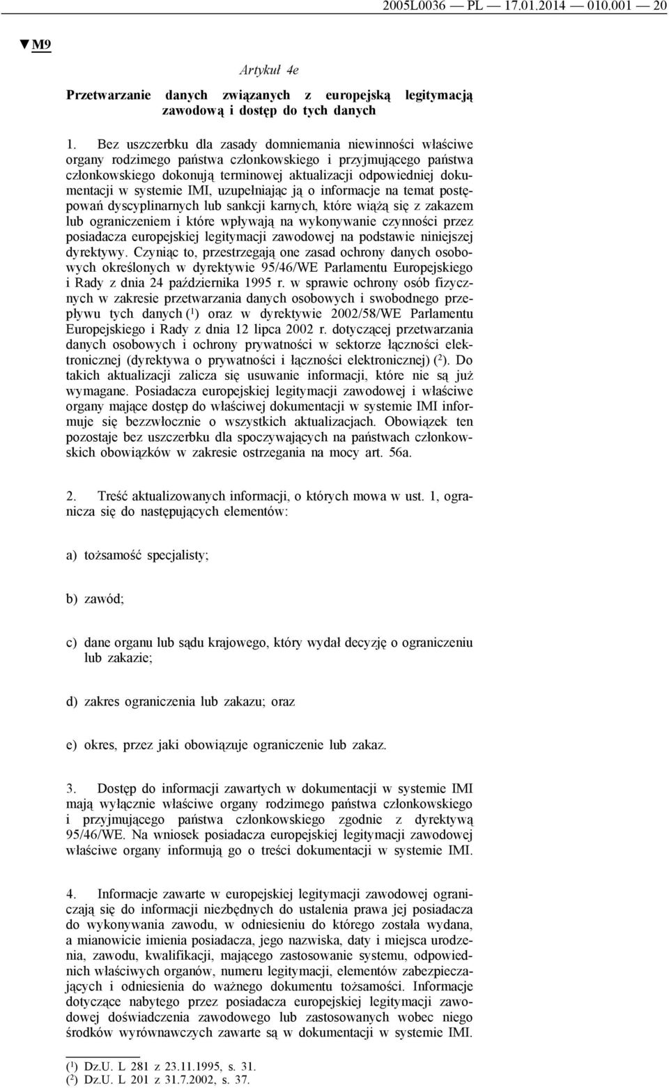 systemie IMI, uzupełniając ją o informacje na temat postępowań dyscyplinarnych lub sankcji karnych, które wiążą się z zakazem lub ograniczeniem i które wpływają na wykonywanie czynności przez