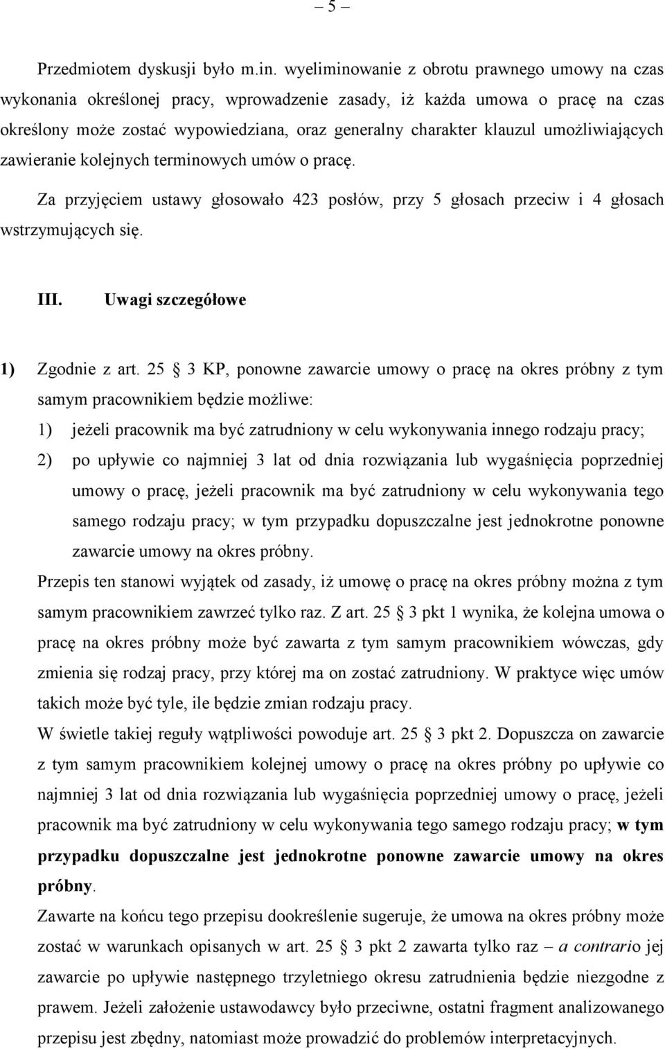 umożliwiających zawieranie kolejnych terminowych umów o pracę. Za przyjęciem ustawy głosowało 423 posłów, przy 5 głosach przeciw i 4 głosach wstrzymujących się. III.