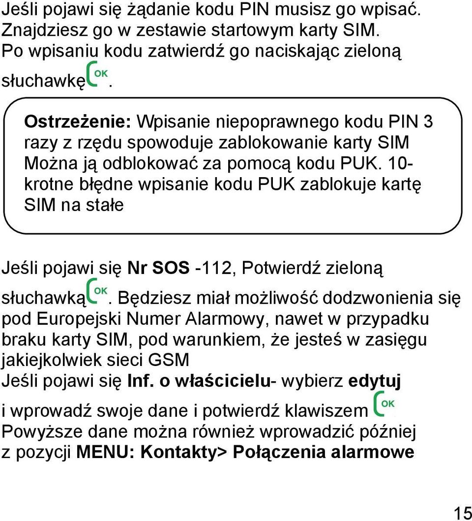 10- krotne błędne wpisanie kodu PUK zablokuje kartę SIM na stałe Jeśli pojawi się Nr SOS -112, Potwierdź zieloną słuchawką.