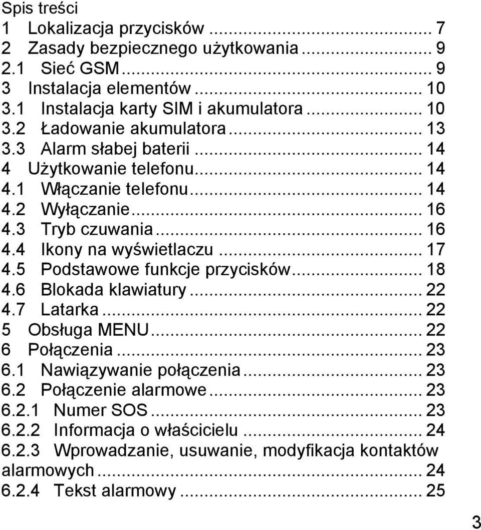 5 Podstawowe funkcje przycisków... 18 4.6 Blokada klawiatury... 22 4.7 Latarka... 22 5 Obsługa MENU... 22 6 Połączenia... 23 6.1 Nawiązywanie połączenia... 23 6.2 Połączenie alarmowe.