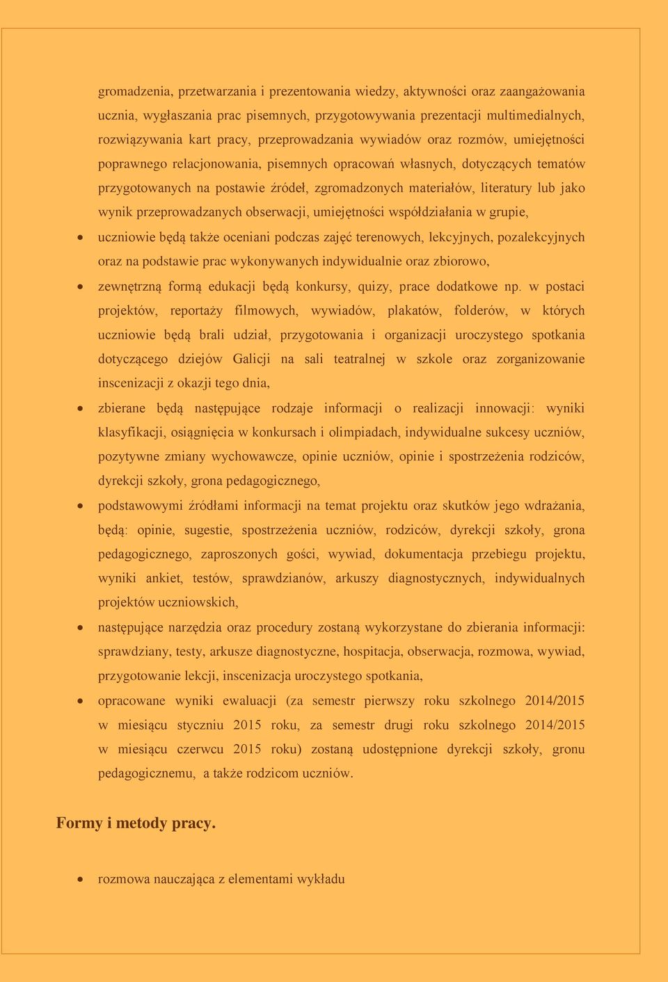 lub jako wynik przeprowadzanych obserwacji, umiejętności współdziałania w grupie, uczniowie będą także oceniani podczas zajęć terenowych, lekcyjnych, pozalekcyjnych oraz na podstawie prac