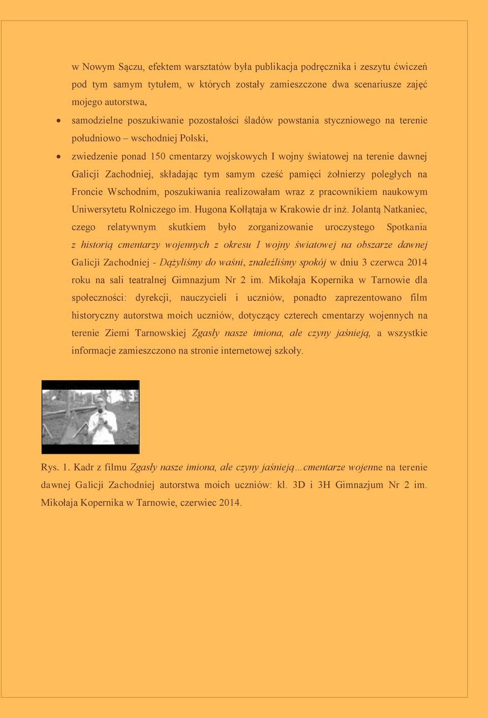 samym cześć pamięci żołnierzy poległych na Froncie Wschodnim, poszukiwania realizowałam wraz z pracownikiem naukowym Uniwersytetu Rolniczego im. Hugona Kołłątaja w Krakowie dr inż.