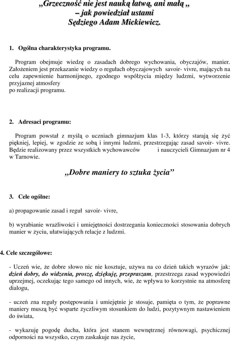 ZałoŜeniem jest przekazanie wiedzy o regułach obyczajowych savoir- vivre, mających na celu zapewnienie harmonijnego, zgodnego współŝycia między ludzmi, wytworzenie przyjaznej atmosfery po realizacji