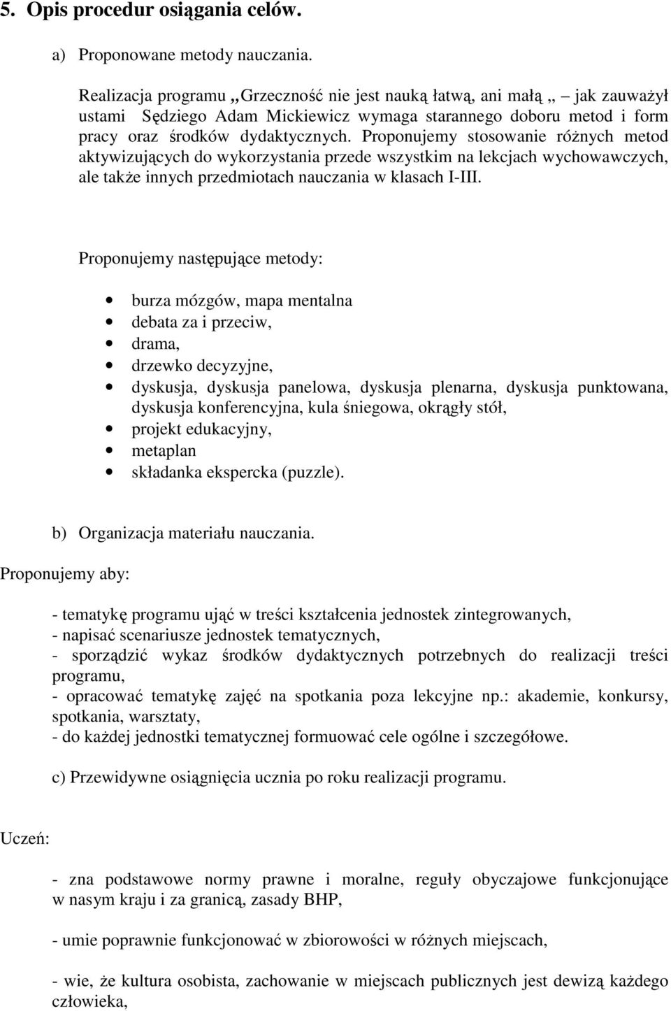 Proponujemy stosowanie róŝnych metod aktywizujących do wykorzystania przede wszystkim na lekcjach wychowawczych, ale takŝe innych przedmiotach nauczania w klasach I-III.