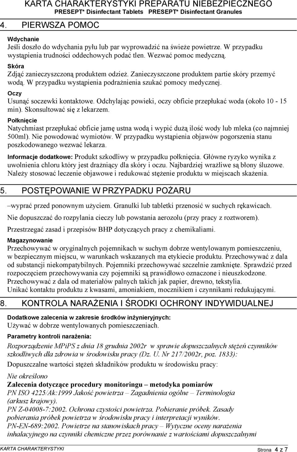 Magazynowanie Przechowywać w oryginalnych pojemnikach w suchym dobrze wentylowanym pomieszczeniu, w bezpiecznym miejscu, w warunkach wskazanych ma etykiecie produktu.