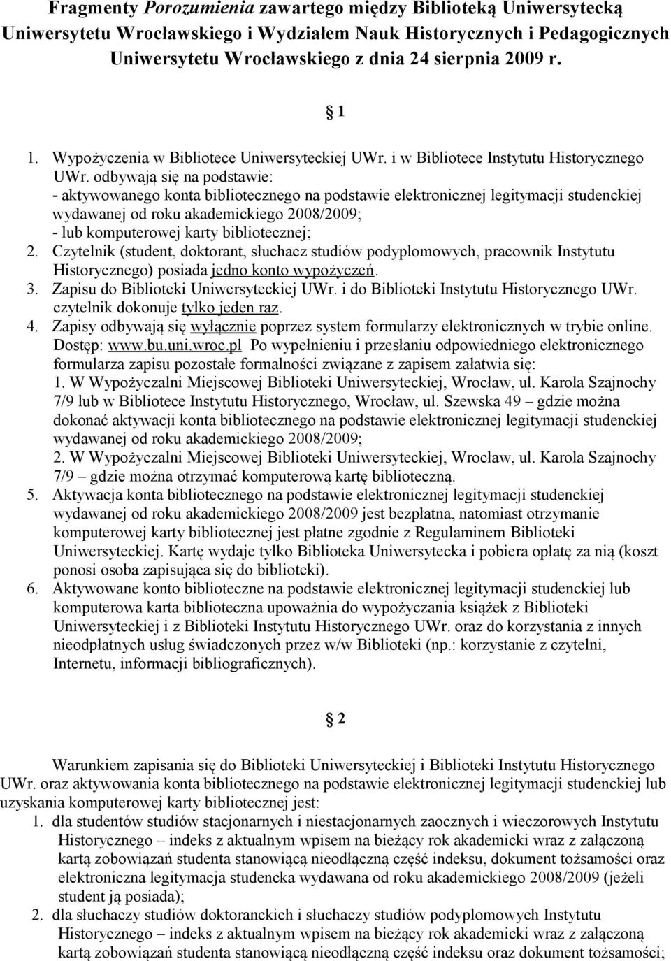 odbywają się na podstawie: - aktywowanego konta bibliotecznego na podstawie elektronicznej legitymacji studenckiej wydawanej od roku akademickiego 2008/2009; - lub komputerowej karty bibliotecznej; 2.