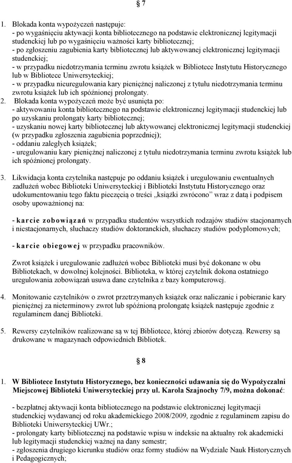 Bibliotece Uniwersyteckiej; - w przypadku nieuregulowania kary pieniężnej naliczonej z tytułu niedotrzymania terminu zwrotu książek lub ich spóźnionej prolongaty. 2.