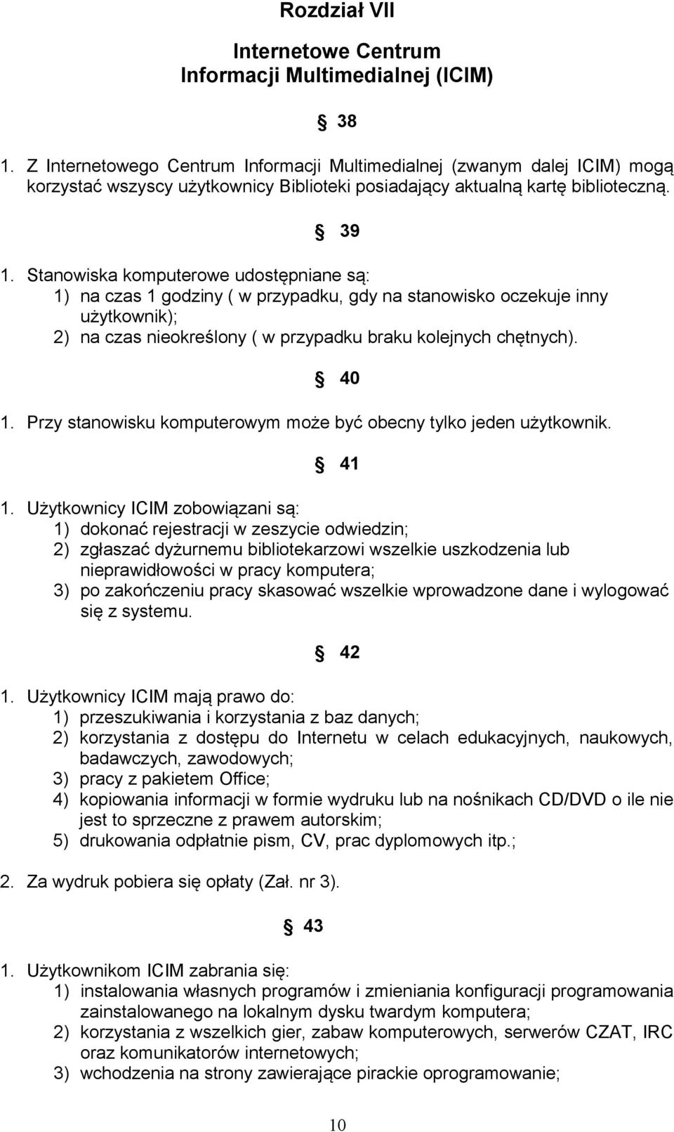 Stanowiska komputerowe udostępniane są: 1) na czas 1 godziny ( w przypadku, gdy na stanowisko oczekuje inny użytkownik); 2) na czas nieokreślony ( w przypadku braku kolejnych chętnych). 40 1.