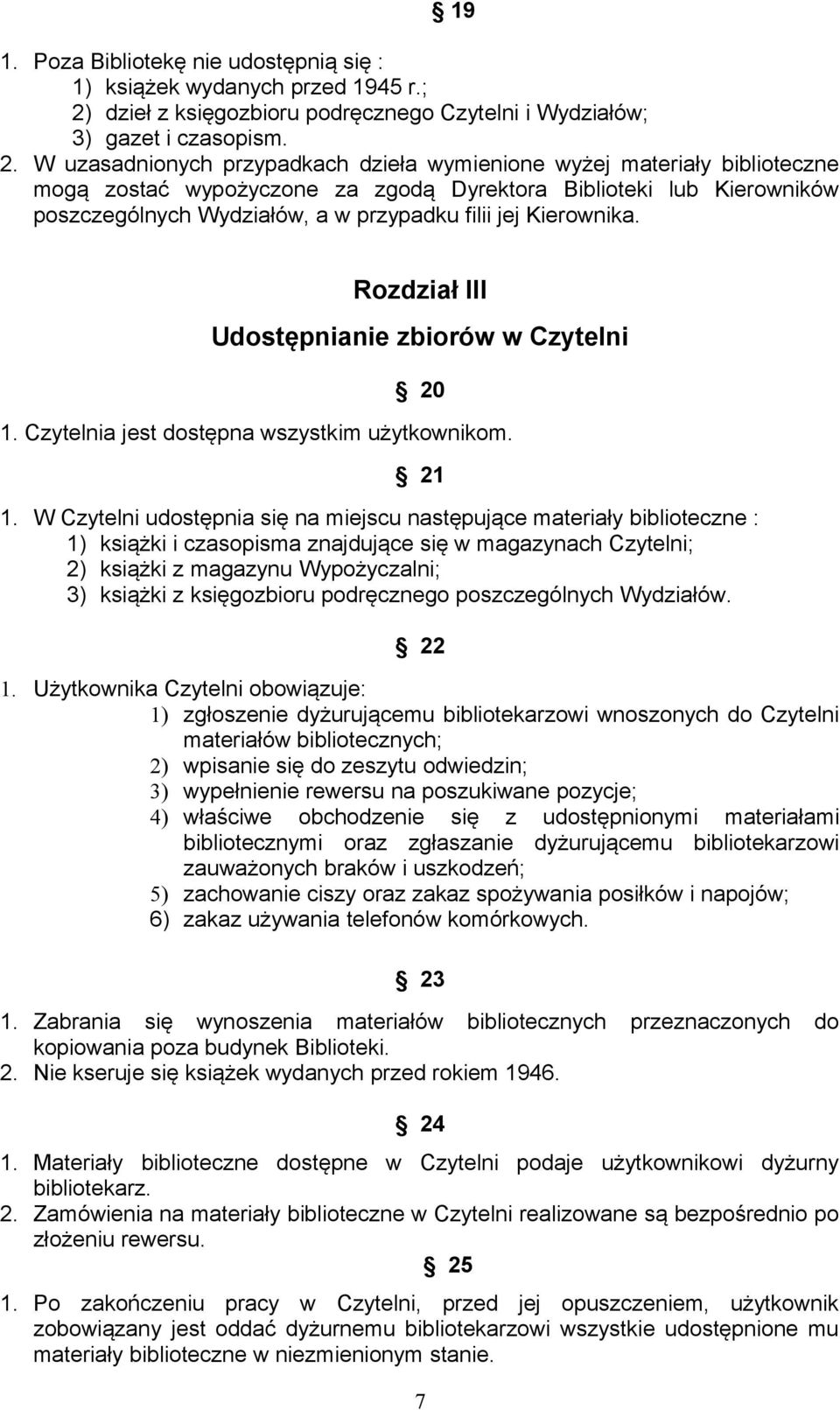 W uzasadnionych przypadkach dzieła wymienione wyżej materiały biblioteczne mogą zostać wypożyczone za zgodą Dyrektora Biblioteki lub Kierowników poszczególnych Wydziałów, a w przypadku filii jej