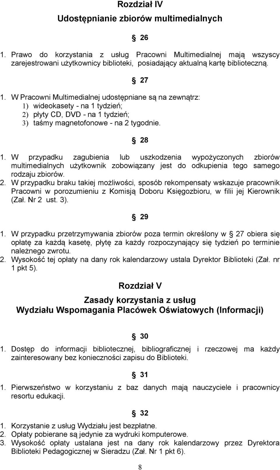 W Pracowni Multimedialnej udostępniane są na zewnątrz: 1) wideokasety - na 1 tydzień; 2) płyty CD, DVD - na 1 tydzień; 3) taśmy magnetofonowe - na 2 tygodnie. 28 1.