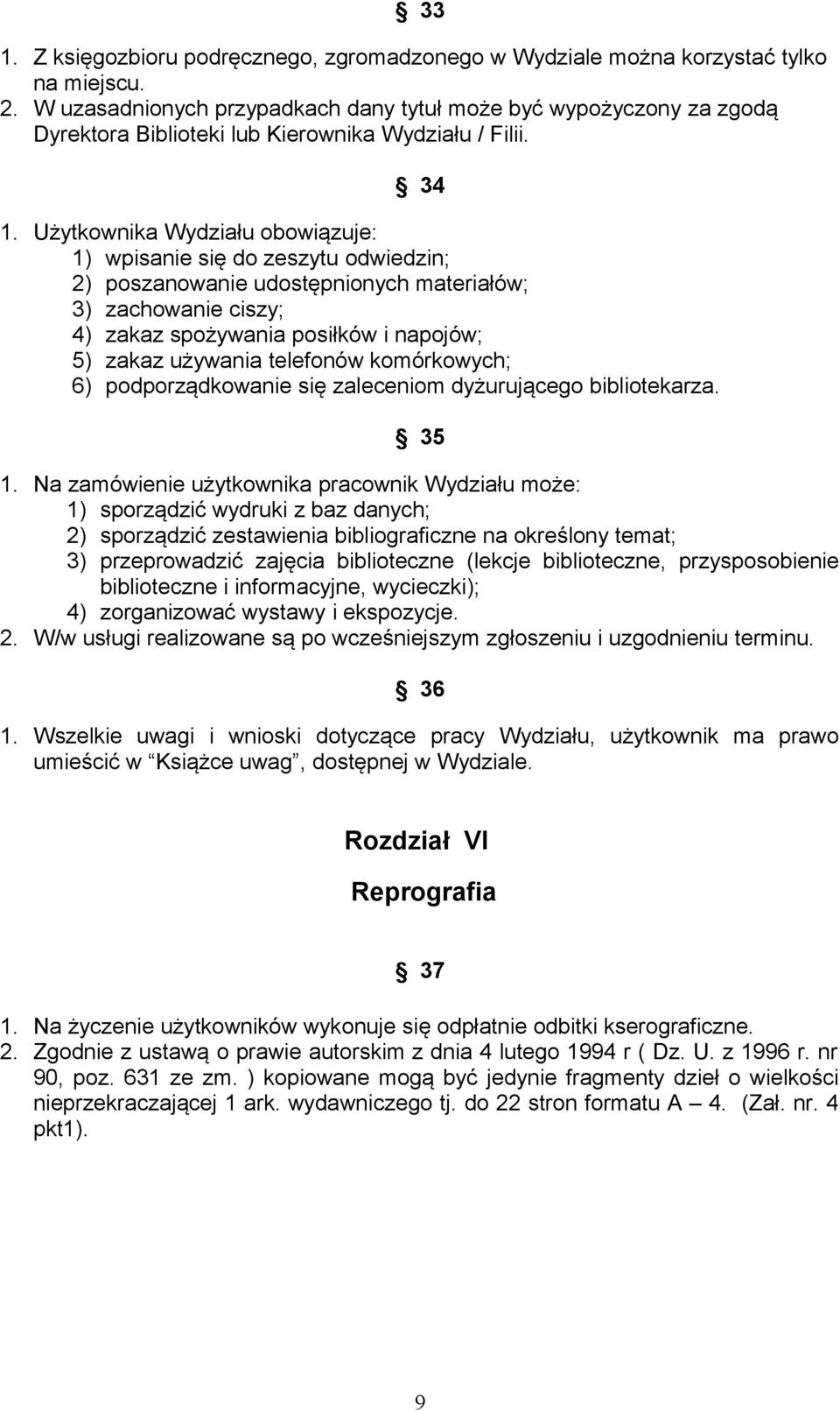 Użytkownika Wydziału obowiązuje: 1) wpisanie się do zeszytu odwiedzin; 2) poszanowanie udostępnionych materiałów; 3) zachowanie ciszy; 4) zakaz spożywania posiłków i napojów; 5) zakaz używania