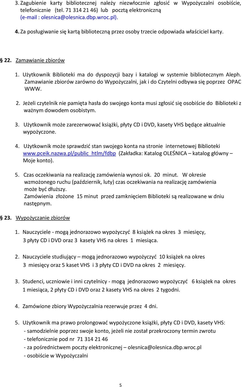 Użytkownik Biblioteki ma do dyspozycji bazy i katalogi w systemie bibliotecznym Aleph. Zamawianie zbiorów zarówno do Wypożyczalni, jak i do Czytelni odbywa się poprzez OPAC WWW. 2.