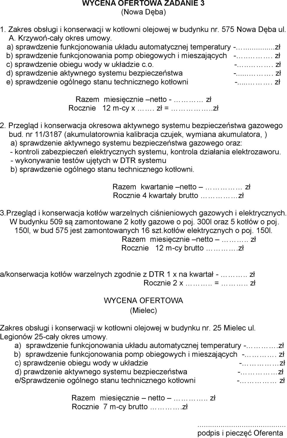 ... zł e) sprawdzenie ogólnego stanu technicznego kotłowni -.... zł Razem miesięcznie netto - zł Rocznie 12 m-cy x. zł =..zł 2.