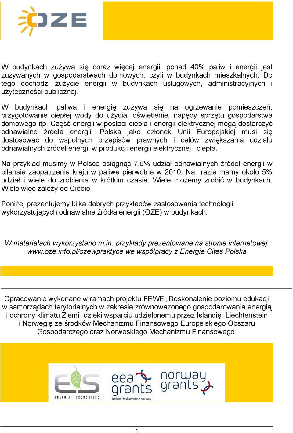 W budynkach paliwa i energię zużywa się na ogrzewanie pomieszczeń, przygotowanie ciepłej wody do użycia, oświetlenie, napędy sprzętu gospodarstwa domowego itp.