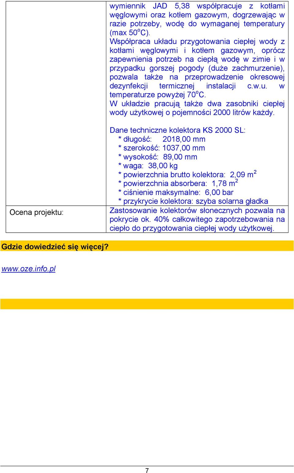 przeprowadzenie okresowej dezynfekcji termicznej instalacji c.w.u. w temperaturze powyżej 70 o C. W układzie pracują także dwa zasobniki ciepłej wody użytkowej o pojemności 2000 litrów każdy.