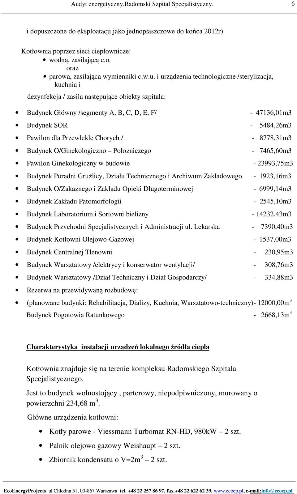 i urządzenia technologiczne /sterylizacja, kuchnia i dezynfekcja / zasila następujące obiekty szpitala: Budynek Główny /segmenty A, B, C, D, E, F/ - 47136,1m3 Budynek SOR - 5484,26m3 Pawilon dla