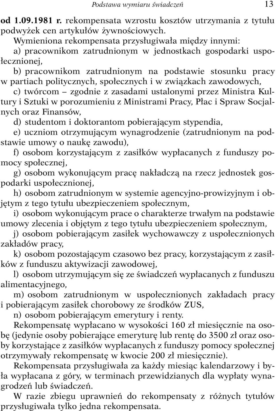 politycznych, spo ecznych i w zwiàzkach zawodowych, c) twórcom zgodnie z zasadami ustalonymi przez Ministra Kultury i Sztuki w porozumieniu z Ministrami Pracy, P ac i Spraw Socjalnych oraz Finansów,