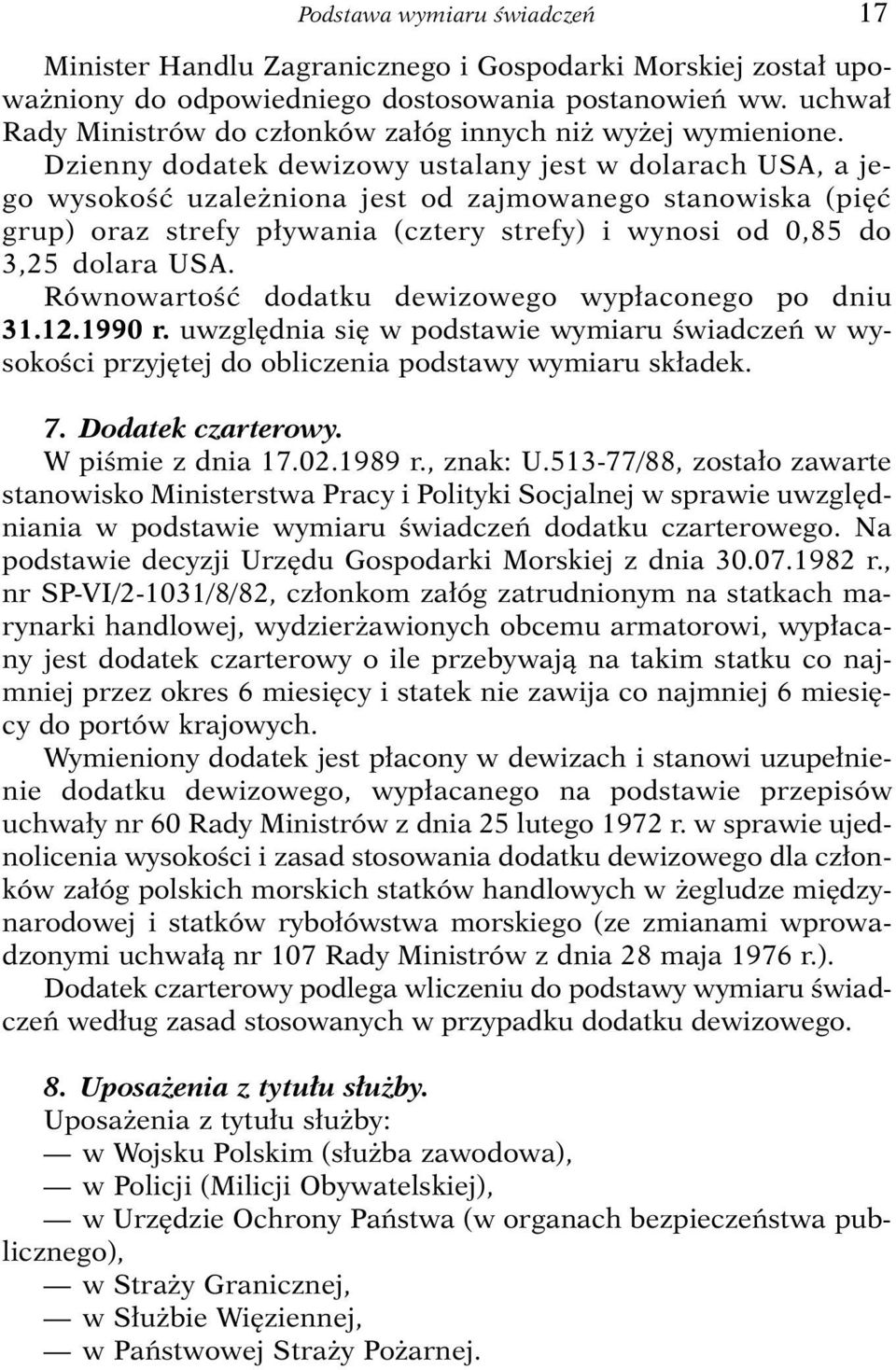 Dzienny dodatek dewizowy ustalany jest w dolarach USA, a jego wysokoêç uzale niona jest od zajmowanego stanowiska (pi ç grup) oraz strefy p ywania (cztery strefy) i wynosi od 0,85 do 3,25 dolara USA.