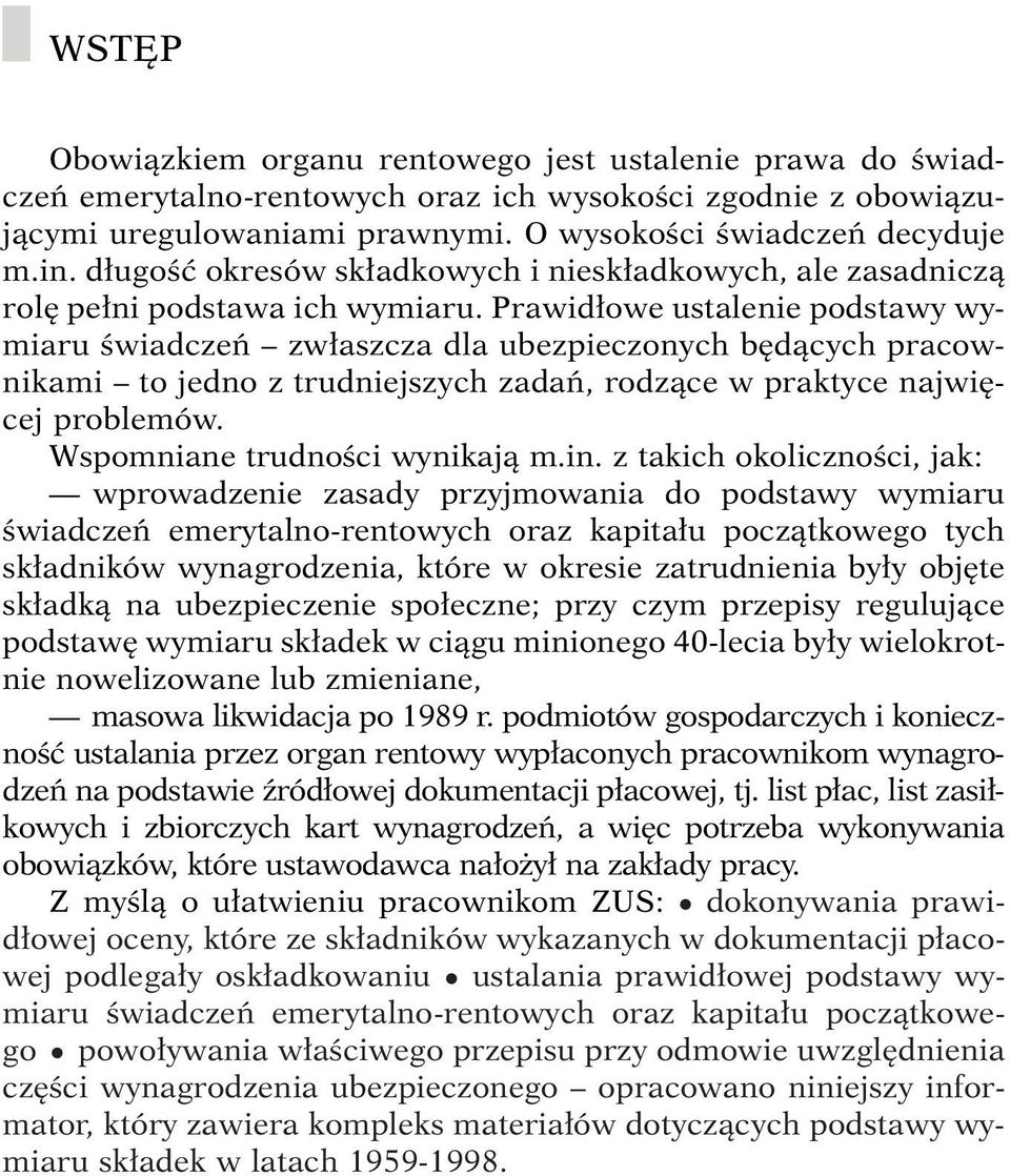 Prawid owe ustalenie podstawy wymiaru Êwiadczeƒ zw aszcza dla ubezpieczonych b dàcych pracownikami to jedno z trudniejszych zadaƒ, rodzàce w praktyce najwi cej problemów.