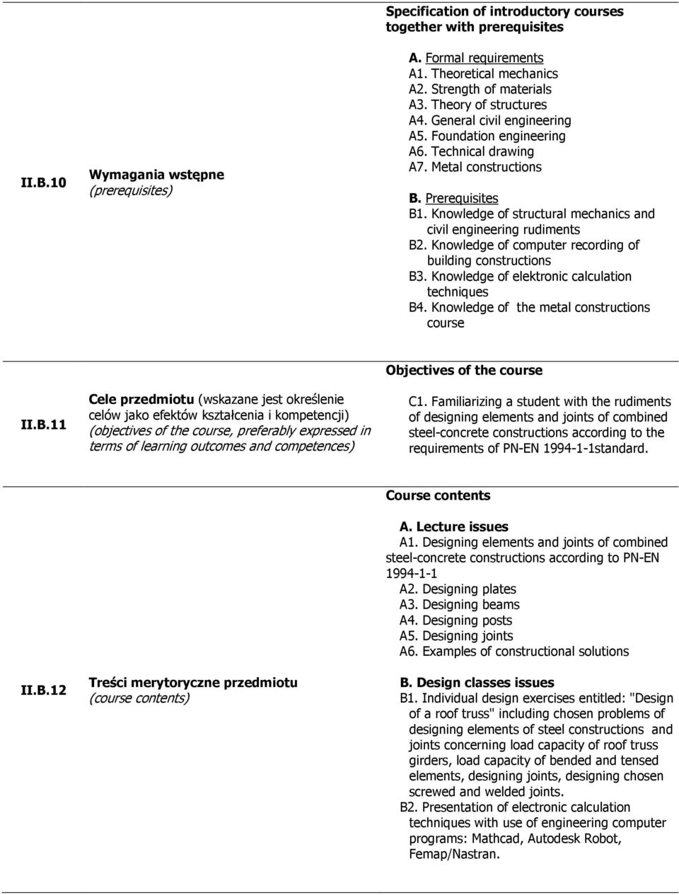 Knowledge of structural mechanics and civil engineering rudiments B2. Knowledge of computer recording of building constructions B3. Knowledge of elektronic calculation techniques B4.