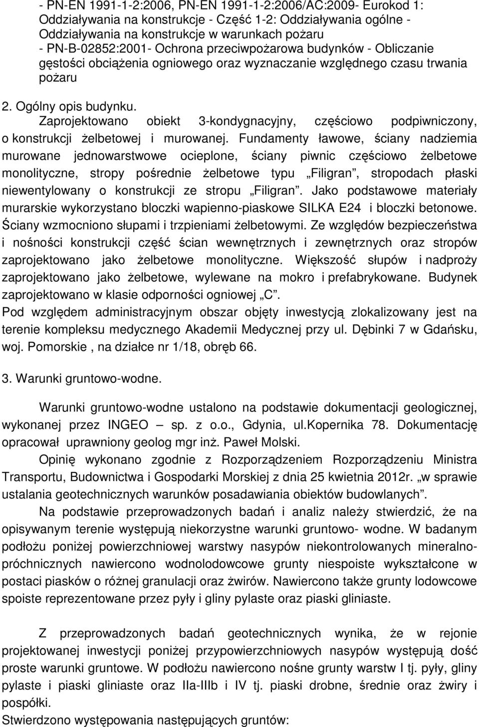 Zaprojektowano obiekt 3-kondygnacyjny, częściowo podpiwniczony, o konstrukcji żelbetowej i murowanej.