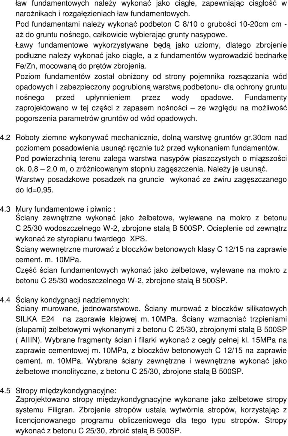 Ławy fundamentowe wykorzystywane będą jako uziomy, dlatego zbrojenie podłużne należy wykonać jako ciągłe, a z fundamentów wyprowadzić bednarkę Fe/Zn, mocowaną do prętów zbrojenia.