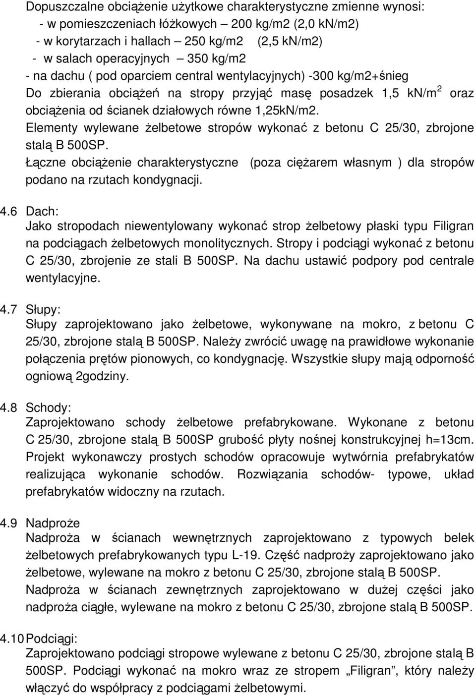 Elementy wylewane żelbetowe stropów wykonać z betonu C 25/30, zbrojone stalą B 500SP. Łączne obciążenie charakterystyczne (poza ciężarem własnym ) dla stropów podano na rzutach kondygnacji. 4.