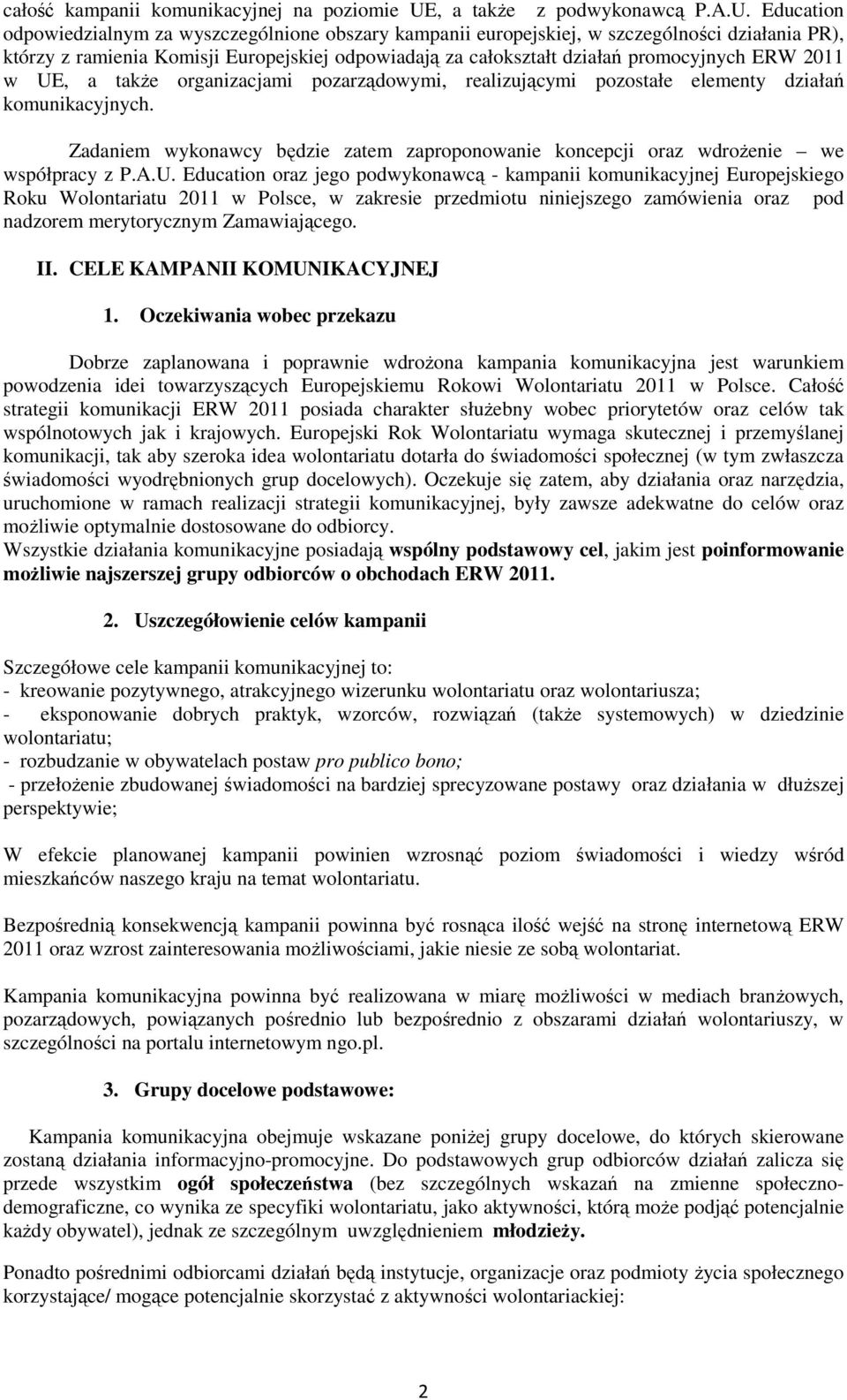 Education odpowiedzialnym za wyszczególnione obszary kampanii europejskiej, w szczególności działania PR), którzy z ramienia Komisji Europejskiej odpowiadają za całokształt działań promocyjnych ERW