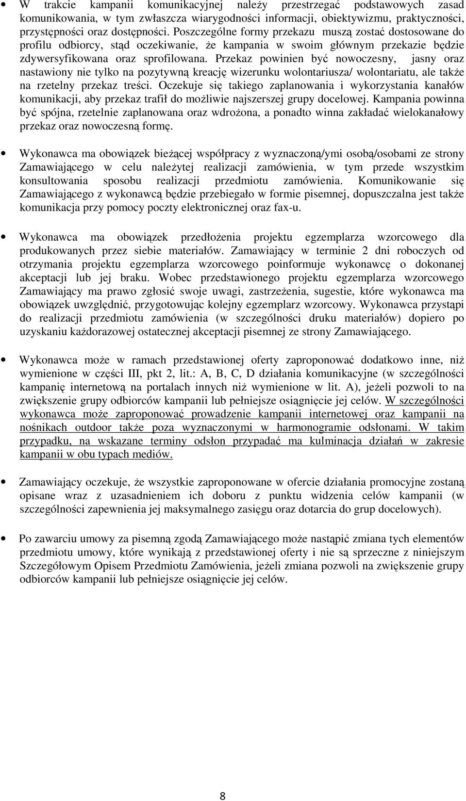 Przekaz powinien być nowoczesny, jasny oraz nastawiony nie tylko na pozytywną kreację wizerunku wolontariusza/ wolontariatu, ale takŝe na rzetelny przekaz treści.