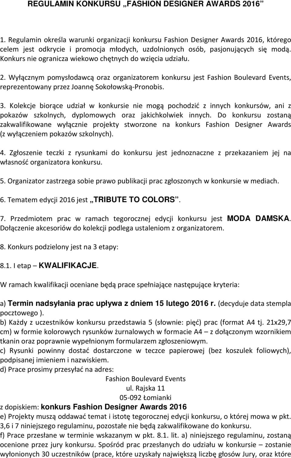 Konkurs nie ogranicza wiekowo chętnych do wzięcia udziału. 2. Wyłącznym pomysłodawcą oraz organizatorem konkursu jest Fashion Boulevard Events, reprezentowany przez Joannę Sokołowską-Pronobis. 3.