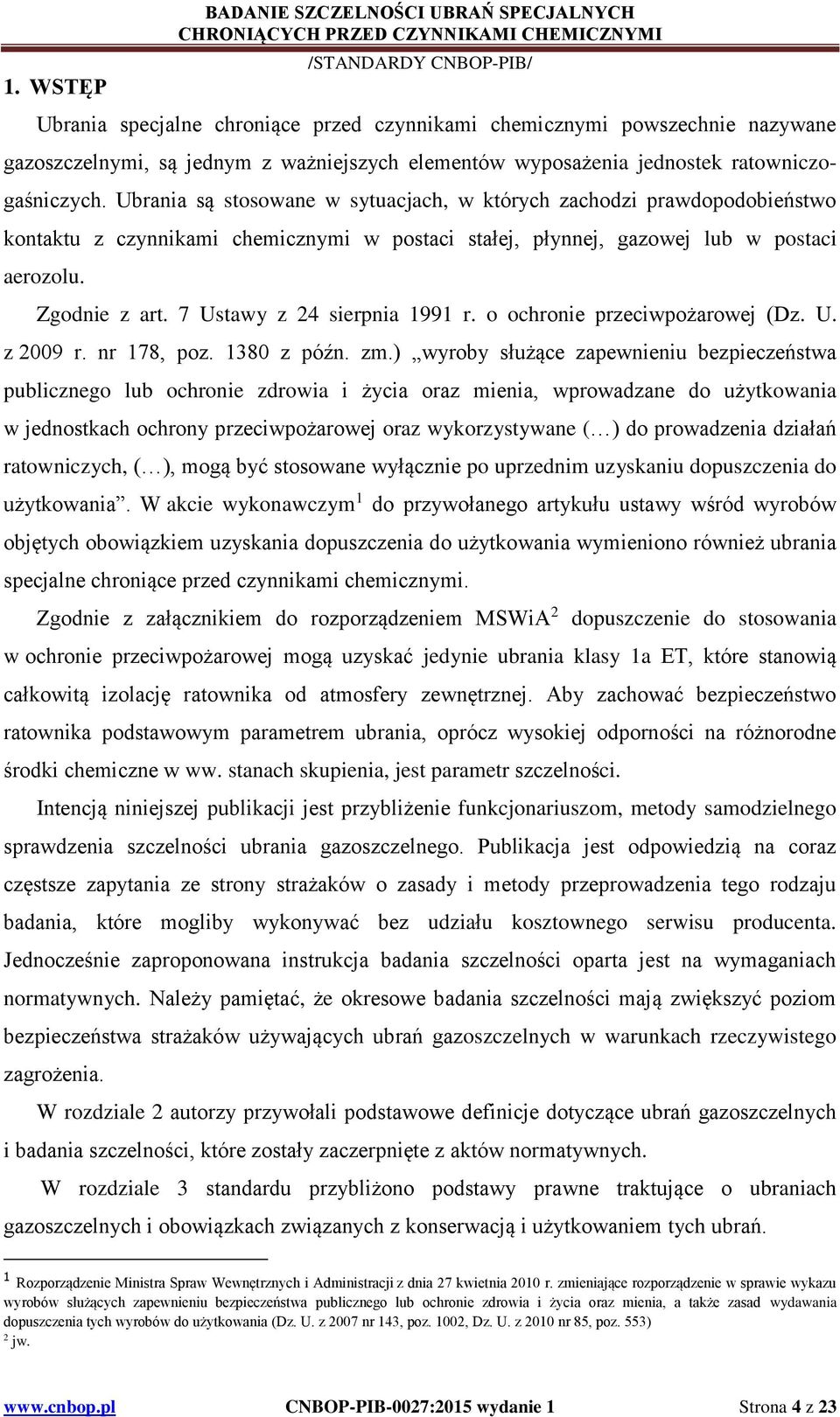 Zgodnie z art. 7 Ustawy z 24 sierpnia 1991 r. o ochronie przeciwpożarowej (Dz. U. z 2009 r. nr 178, poz. 1380 z późn. zm.