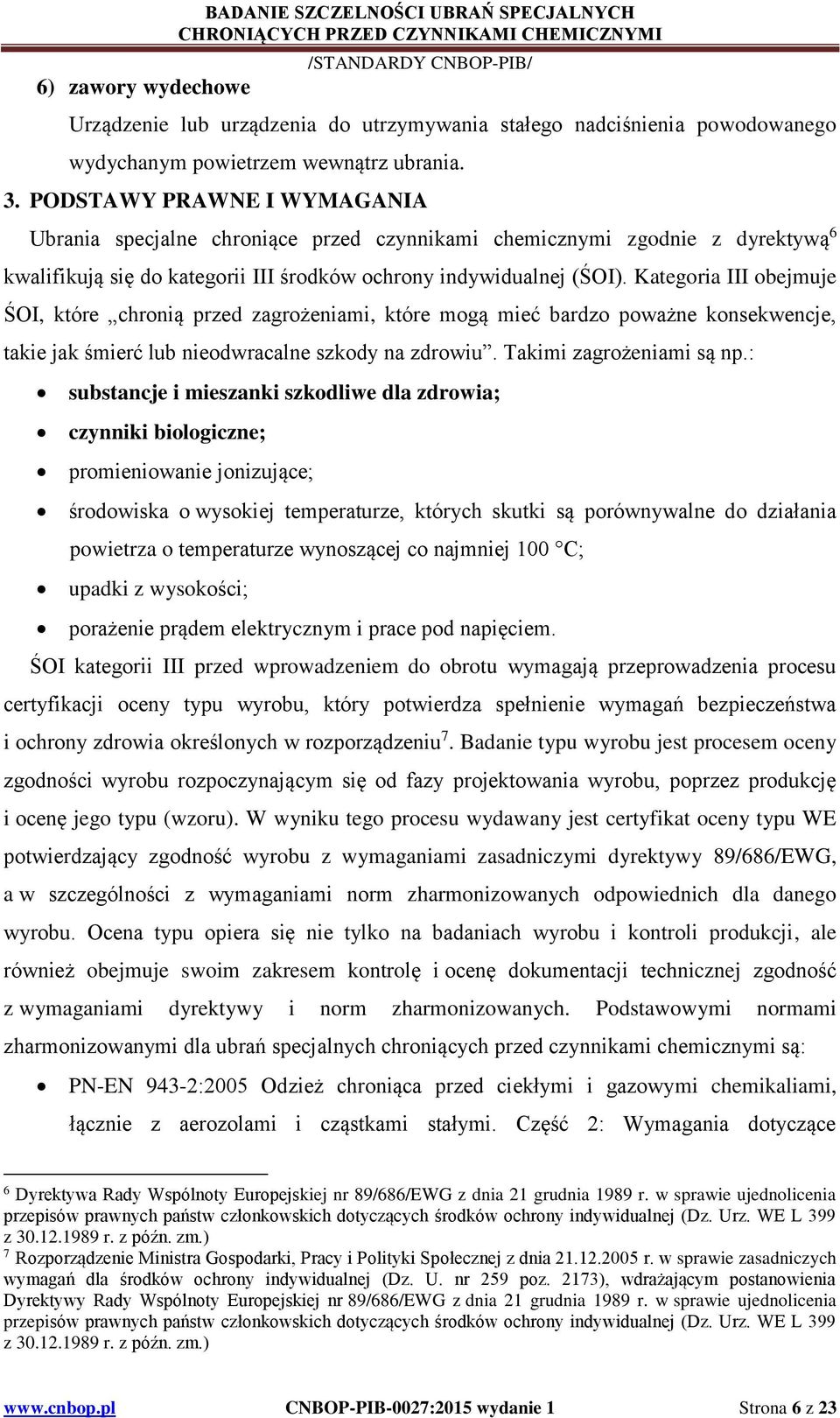 Kategoria III obejmuje ŚOI, które chronią przed zagrożeniami, które mogą mieć bardzo poważne konsekwencje, takie jak śmierć lub nieodwracalne szkody na zdrowiu. Takimi zagrożeniami są np.