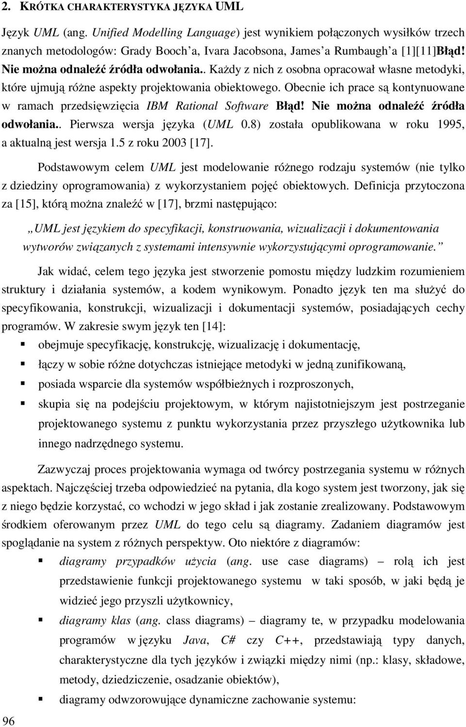 . Każdy z nich z osobna opracował własne metodyki, które ujmują różne aspekty projektowania obiektowego. Obecnie ich prace są kontynuowane w ramach przedsięwzięcia IBM Rational Software Błąd!