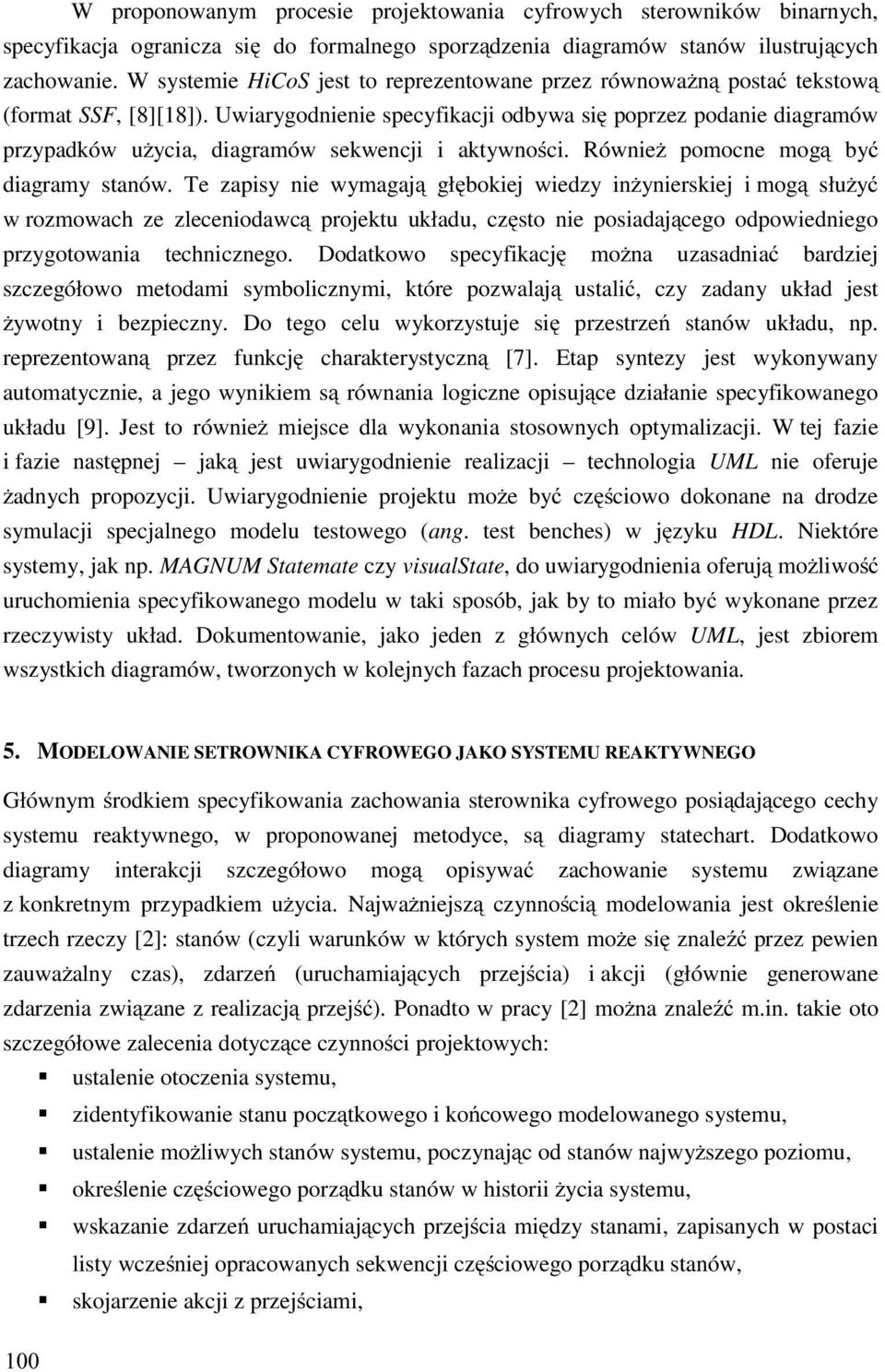Uwiarygodnienie specyfikacji odbywa się poprzez podanie diagramów przypadków użycia, diagramów sekwencji i aktywności. Również pomocne mogą być diagramy stanów.