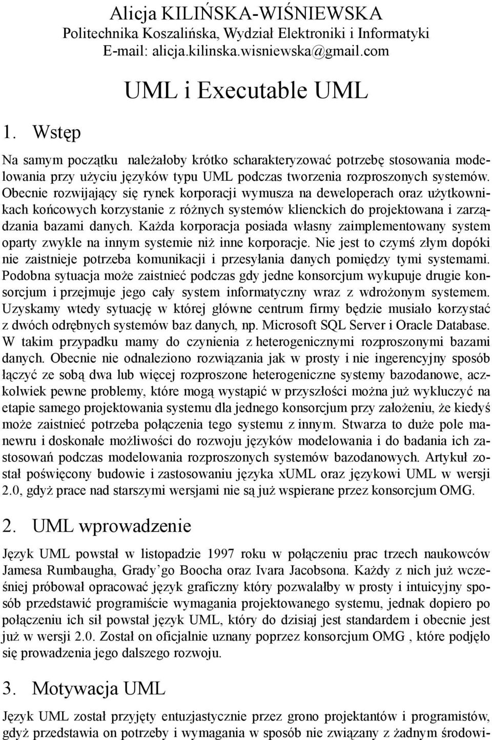 Obecnie rozwijający się rynek korporacji wymusza na deweloperach oraz użytkownikach końcowych korzystanie z różnych systemów klienckich do projektowana i zarządzania bazami danych.